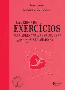 Caderno De Exercícios Para Aprender a Amar-se, Amar e Por Que Não Ser Amado(a)