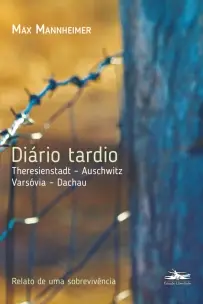 Diário Tardio - Theresienstadt - Auschwitz - Varsóvia - Dachau