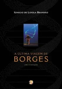 Ultima Viagem De Borges, a - Uma Evocacao