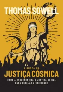 A Busca da Justiça Cósmica - Como a Esquerda Usa a Justiça Social Para Assolar a Sociedade