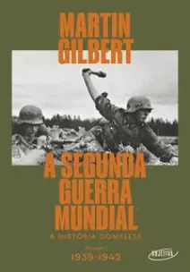 A Segunda Guerra Mundial - Vol. I - 1939-1942 - A História Completa