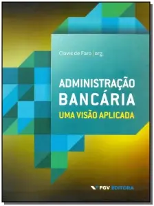 Administração Bancária: Uma Visão Aplicada