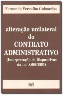 Alteração Unilateral Do Contrato Administrativo - 1 Ed./2003 - (Interpretação De Dispositivos Da Lei