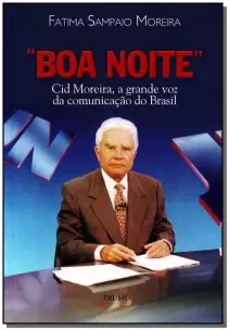 Boa Noite - Cid Moreira, a Grande Voz Da Comunicação No Brasil