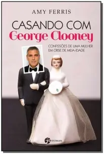 Casando Com George Clooney - Confissões De Uma Mulher Em Crise De Meia-idade