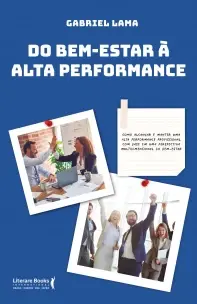 Do Bem Estar à Alta Performance - Como Alcançar e Manter Uma Alta Performance Profissional Com Base