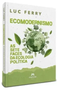 Ecomodernismo - As Sete Faces da Ecologia Política