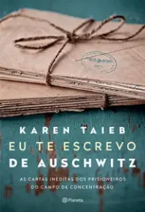 Eu Te Escrevo De Auschwitz - As Cartas Inéditas Dos Prisioneiros Do Campo De Concentração