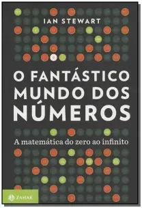 o Fantástico Mundo Dos Números - a Matemática Do Zero Ao Infinito