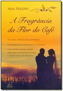 a Fragrância Da Flor Do Café - Uma Bela, Jovem e Rica Herdeira. Um Jornalista Enigmático e Atraente.