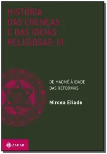 História Das Crenças e Das Ideias Religiosas - Volume 3: De Maomé à Idade Das Reformas