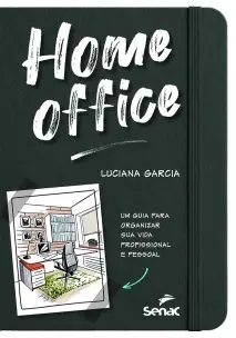 Home Office - Um Guia Para Organizar Sua Vida Profissional e Pessoal