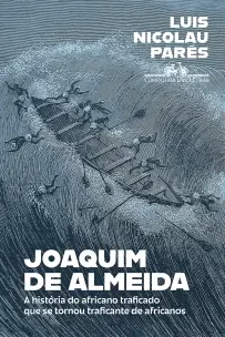 Joaquim de Almeida - A História do Africano Traficado Que Se Tornou Traficante de Africanos