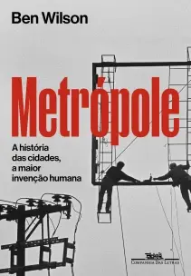 Metrópole - A História Das Cidades, a Maior Invenção Humana