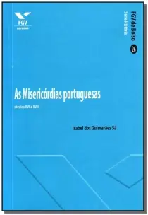As Misericórdias Portuguesas: Séculos Xvi e Xviii