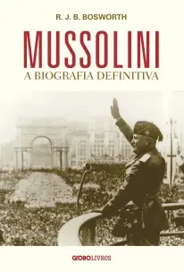 Mussolini - A Biografia Definitiva