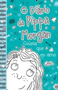 o Diário Da Pippa Morgan - Coisas Que Eu Amo - Livro 2