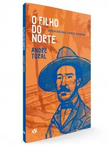 O Filho do Norte - Gonçalves Dias, o Poeta Do Brasil