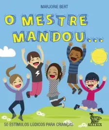 O Mestre Mandou... - 50 Estímulos Lúdicos Para Crianças