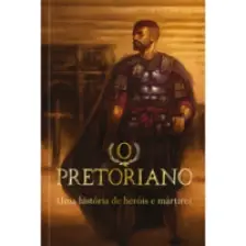 O Pretoriano - Uma História de Heróis e Mártires