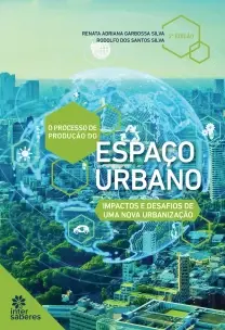 O Processo de Produção do Espaço Urbano - Impactos e Desafios de Uma Nova Urbanização