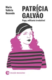 Patrícia Galvão - Pagu, Militante Irredutível