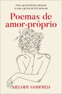 Poemas de Amor-Próprio - Para Quem Pensa Demais e Para Quem Sente Demais