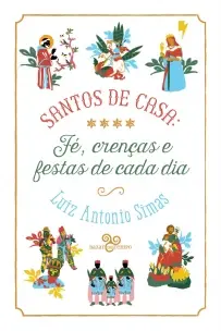 Santos de Casa - Fé, Crenças e Festas de Cada Dia