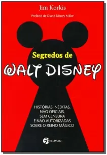 Segredos De Walt Disney - Histórias Inéditas, Não Oficiais, Sem Censura e Não Autorizadas Sobre o Re