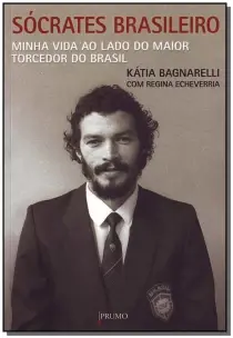 Sócrates Brasileiro - Minha Vida Ao Lado do Maior Torcedor do Brasil