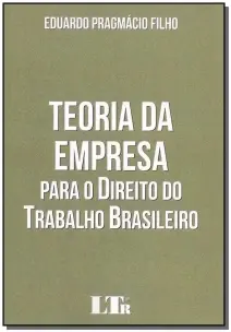 Teoria da Empresa Para o  Direito Trabalho Brasileiro- 01Ed/18