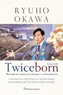 Twiceborn: Partindo do Comum até Alcançar o Extraordinário - A Inspiradora Trajetória de Ryuho Okawa